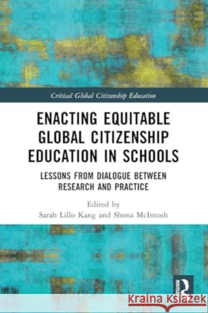 Enacting Equitable Global Citizenship Education in Schools: Lessons from Dialogue Between Research and Practice Sarah Lill Shona McIntosh 9781032149448 Routledge - książka