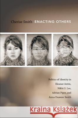Enacting Others: Politics of Identity in Eleanor Antin, Nikki S. Lee, Adrian Piper, and Anna Deavere Smith Smith, Cherise 9780822347996  - książka