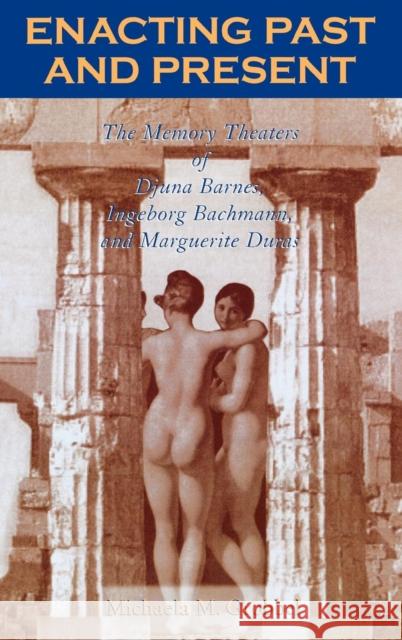 Enacting Past and Present: The Memory Theaters of Djuna Barnes, Ingeborg Bachmann, and Marguerite Duras Grobbel, Michaela M. 9780739107560 Lexington Books - książka