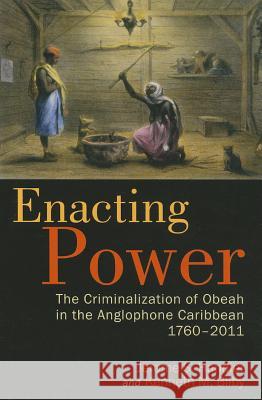 Enacting Power: The Criminalization of Obeah in the Anglophone Caribbean, 1760-2011 Handler, Jerome S. 9789766403157 Univ of the West Indies PR - książka