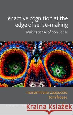 Enactive Cognition at the Edge of Sense-Making: Making Sense of Non-Sense Cappucio, M. 9781137363350 Palgrave MacMillan - książka