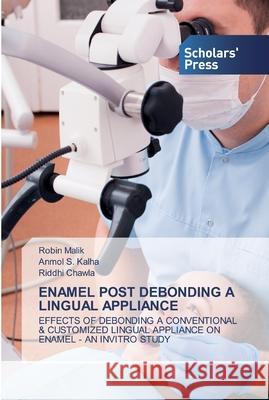 Enamel Post Debonding a Lingual Appliance Robin Malik, Anmol S Kalha, Riddhi Chawla 9786138928287 Scholars' Press - książka