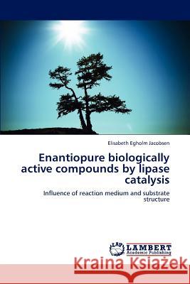 Enantiopure Biologically Active Compounds by Lipase Catalysis Jacobsen Elisabeth Egholm 9783659281365 LAP Lambert Academic Publishing - książka