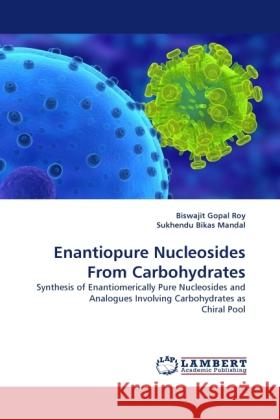 Enantiopure Nucleosides from Carbohydrates Biswajit Gopal Roy, Sukhendu Bikas Mandal 9783844392487 LAP Lambert Academic Publishing - książka