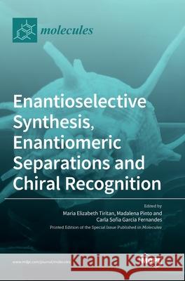 Enantioselective Synthesis, Enantiomeric Separations and Chiral Recognition Maria Elizabeth Tiritan Madalena Pinto Carla Sofia Garci 9783039362387 Mdpi AG - książka