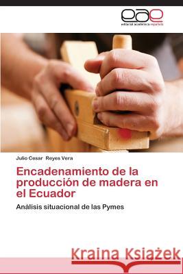 Encadenamiento de la producción de madera en el Ecuador Reyes Vera Julio Cesar 9783659087097 Editorial Academica Espanola - książka