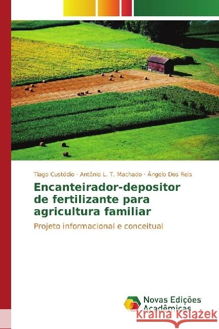 Encanteirador-depositor de fertilizante para agricultura familiar : Projeto informacional e conceitual Custódio, Tiago; L. T. Machado, Antonio; dos Reis, Ângelo 9783330744776 Novas Edicioes Academicas - książka