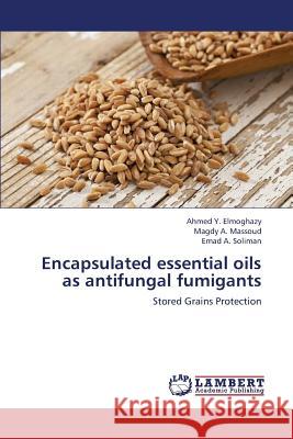 Encapsulated essential oils as antifungal fumigants Elmoghazy Ahmed Y, Massoud Magdy a, Soliman Emad a 9783659281815 LAP Lambert Academic Publishing - książka