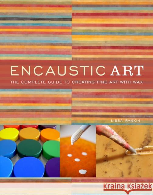 Encaustic Art: The Complete Guide to Creating Fine Art with Wax Rankin, Lissa 9780823099283 Watson-Guptill Publications - książka