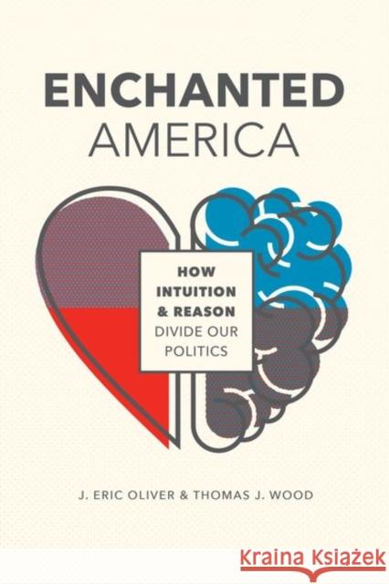 Enchanted America: How Intuition and Reason Divide Our Politics J. Eric Oliver Thomas John Wood 9780226578477 University of Chicago Press - książka