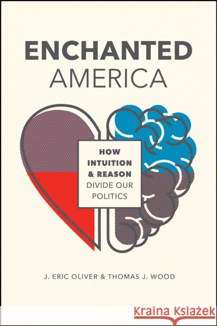 Enchanted America: How Intuition and Reason Divide Our Politics J. Eric Oliver Thomas John Wood 9780226578507 University of Chicago Press - książka