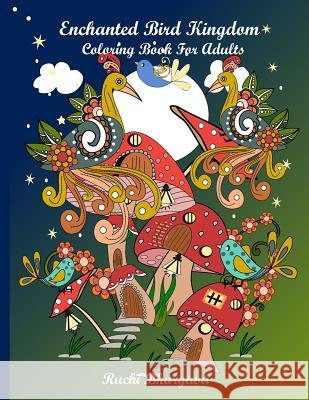 Enchanted Bird Kingdom: Enchanted Bird Kingdom-Beautiful Hand drawn pictures of Birds, Mushrooms, Flowers together giving delightful and charm Bhargava, Ruchi 9781726813365 Independently Published - książka