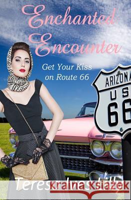 Enchanted Encounters Get Your Kiss on Route 66 Teresa Ives Lilly 9781532848254 Createspace Independent Publishing Platform - książka