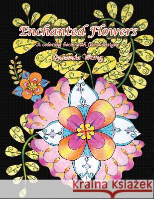 Enchanted Flowers - A coloring book with floral designs Wong, Queenie 9781535076630 Createspace Independent Publishing Platform - książka