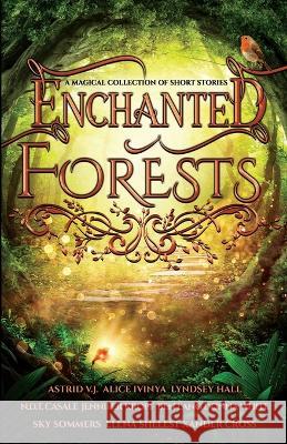 Enchanted Forests: A Magical Collection of Short Stories Alice Ivinya Jennifer Kropf Sky Sommers 9789198744248 New Wings Press - książka