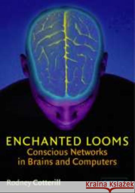 Enchanted Looms: Conscious Networks in Brains and Computers Rodney Cotterill (Technical University of Denmark, Lyngby) 9780521624350 Cambridge University Press - książka