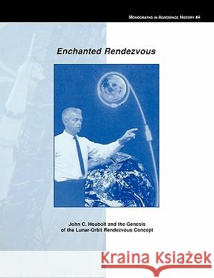 Enchanted Rendezvous: John C. Houbolt and the Genesis of the Lunar-Orbit Rendezvous Concept. Monograph in Aerospace History, No. 4, 1995 Hansen, James R. 9781780393148 WWW.Militarybookshop.Co.UK - książka