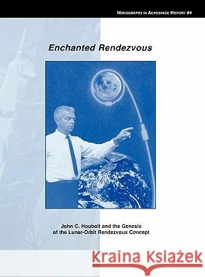 Enchanted Rendezvous: John C. Houbolt and the Genesis of the Lunar-Orbit Rendezvous Concept. Monograph in Aerospace History, No. 4, 1995 Hansen, James R. 9781780393346 WWW.Militarybookshop.Co.UK - książka
