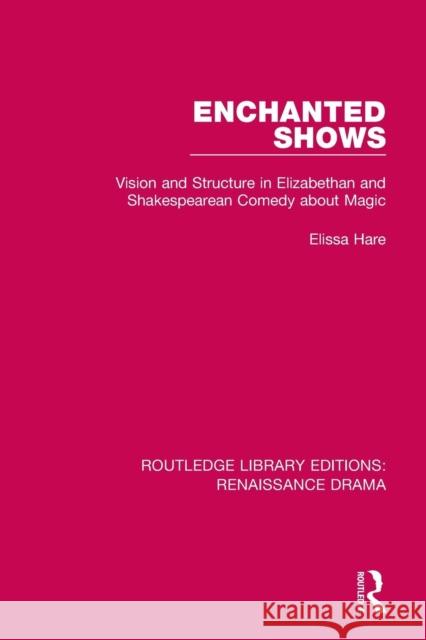 Enchanted Shows: Vision and Structure in Elizabethan and Shakespearean Comedy about Magic Elissa Hare 9781138234956 Routledge - książka