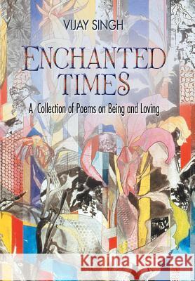 Enchanted Times: A Collection of Poems on Being and Loving Vijay Singh 9781543440812 Xlibris - książka