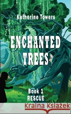 Enchanted Trees Book 1 Rescue: A Children's Fantasy Book Katherine Towers 9781951722036 Agwang Press - książka