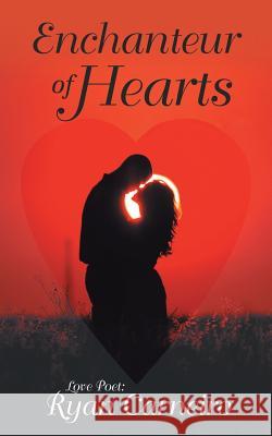 Enchanteur of Hearts: Love Poems Ryan Carneiro 9781491733790 iUniverse.com - książka