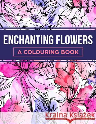 Enchanting Flowers: A Colouring Book Green Lizard Publishing 9781978243927 Createspace Independent Publishing Platform - książka