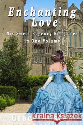 Enchanting Love: Six Sweet Regency Romances in One Volume Grace Austen 9781070827698 Independently Published - książka