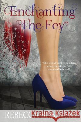 Enchanting The Fey Bosevski, Rebecca 9781530997701 Createspace Independent Publishing Platform - książka