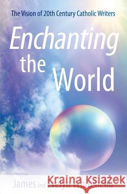 Enchanting the World: The Vision of 20th Century Catholic Authors Evelyn Eaton Whitehead James D. Whitehead 9780824599065 Crossroad Publishing Company - książka