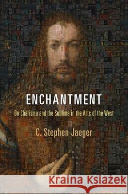 Enchantment : On Charisma and the Sublime in the Arts of the West C. Stephen Jaeger 9780812243291 University of Pennsylvania Press - książka