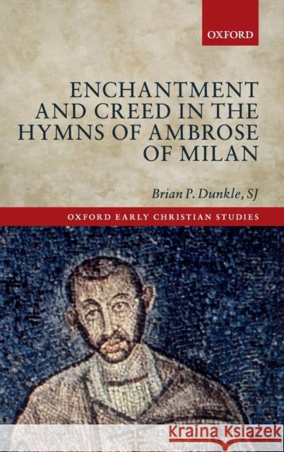 Enchantment and Creed in the Hymns of Ambrose of Milan Dunkle Sj, Brian P. 9780198788225 Oxford University Press, USA - książka