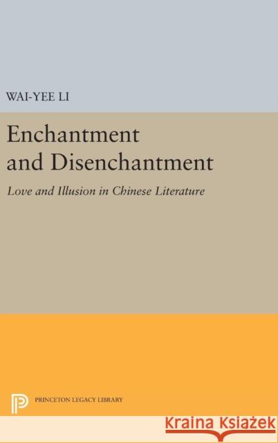 Enchantment and Disenchantment: Love and Illusion in Chinese Literature Wai-Yee Li 9780691632902 Princeton University Press - książka