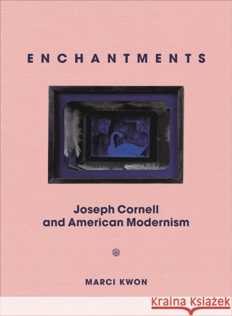 Enchantments: Joseph Cornell and American Modernism Marci Kwon 9780691181400 Princeton University Press - książka
