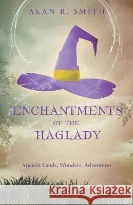 Enchantments of the Haglady: Ancient Lands, Wonders, Adventures Alan R Smith 9781489712127 Liferich - książka