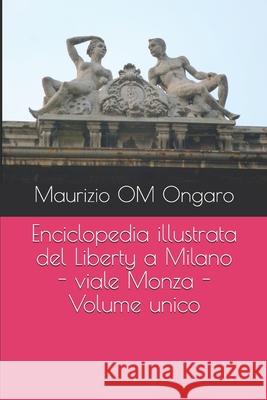 Enciclopedia illustrata del Liberty a Milano - viale Monza - Volume unico Maurizio Om Ongaro 9781650235585 Independently Published - książka