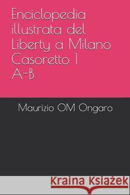 Enciclopedia illustrata del Liberty a Milano Casoretto 1 A-B Maurizio Om Ongaro 9781694985156 Independently Published - książka