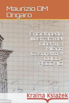 Enciclopedia illustrata del Liberty a Milano Casoretto 4 LULLI-PECCHIO Maurizio Om Ongaro 9781695914957 Independently Published - książka