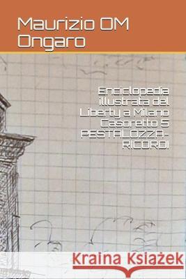 Enciclopedia illustrata del Liberty a Milano Casoretto 5 PESTALOZZA-RICORDI Maurizio Om Ongaro 9781696134330 Independently Published - książka