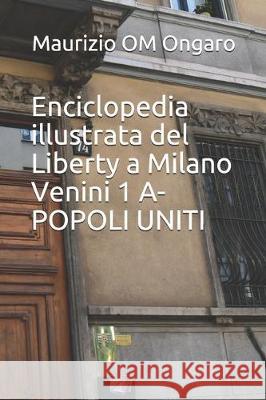 Enciclopedia illustrata del Liberty a Milano Venini Vol. 1 - A-POPOLI UNITI Maurizio Om Ongaro 9781711750699 Independently Published - książka