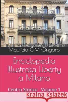 Enciclopedia Illustrata Liberty a Milano: Centro Storico - Volume 1 Maurizio Om Ongaro 9781729119228 Independently Published - książka