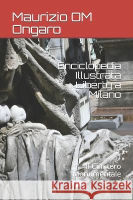 Enciclopedia Illustrata Liberty a Milano: Il Cimitero Monumentale Maurizio Om Ongaro 9781717981448 Independently Published - książka