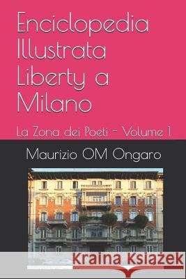 Enciclopedia Illustrata Liberty a Milano: La Zona dei Poeti - Volume 1 Maurizio Om Ongaro 9781720097174 Independently Published - książka