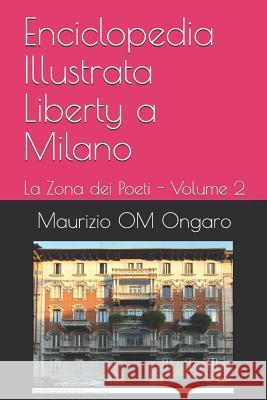 Enciclopedia Illustrata Liberty a Milano: La Zona dei Poeti - Volume 2 Maurizio Om Ongaro 9781720112617 Independently Published - książka