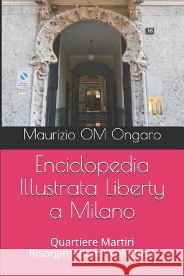Enciclopedia Illustrata Liberty a Milano: Quartiere Martiri Risorgimentali - Volume 1 Maurizio Om Ongaro 9781728831220 Independently Published - książka
