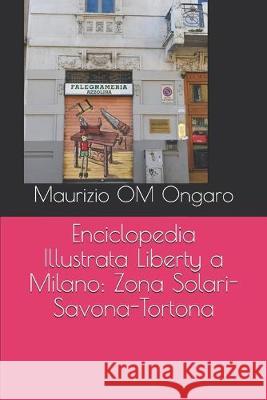 Enciclopedia Illustrata Liberty a Milano: Zona Solari-Savona-Tortona Maurizio Om Ongaro 9781697944853 Independently Published - książka