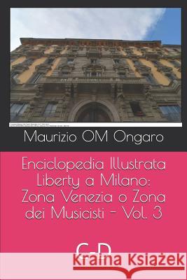 Enciclopedia Illustrata Liberty a Milano: Zona Venezia O Zona Dei Musicisti - Vol. 3: C-D Maurizio Om Ongaro 9781092784092 Independently Published - książka