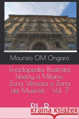 Enciclopedia Illustrata Liberty a Milano: Zona Venezia o Zona dei Musicisti - Vol. 7: PL-R Maurizio Om Ongaro 9781093303179 Independently Published - książka