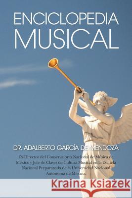 Enciclopedia musical Dr Adalberto García de Mendoza 9781463396480 Palibrio - książka