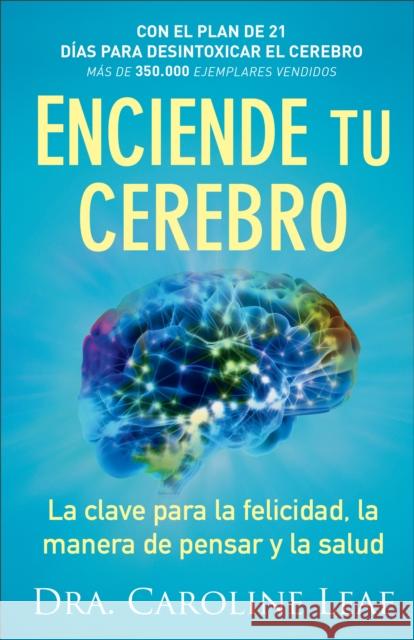 Enciende tu cerebro – La clave para la felicidad, la manera de pensar y la salud Dra. Caroline Leaf 9780801076039 Baker Publishing Group - książka